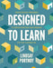 Designed to Learn: Using Design Thinking to Bring Purpose and Passion to the Classroom by Lindsay Portnoy