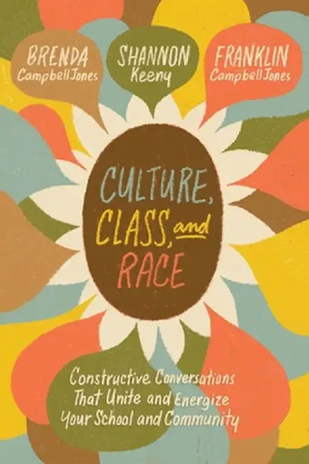 Culture, Class, and Race: Constructive Conversations That Unite and Energize Your School and Community by Brenda Campbelljones