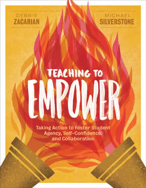Teaching to Empower: Taking Action to Foster Student Agency, Self-Confidence, and Collaboration by Debbie Zacarian