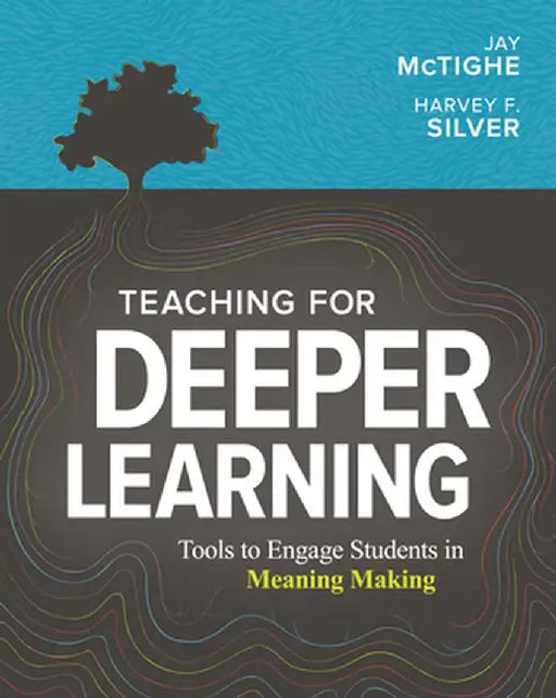 Teaching for Deeper Learning: Tools to Engage Students in Meaning Making by Jay McTighe