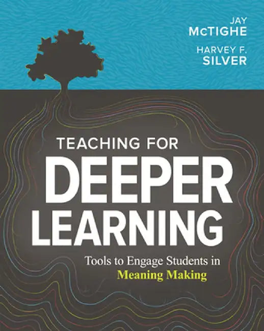 Teaching for Deeper Learning: Tools to Engage Students in Meaning Making by Jay McTighe