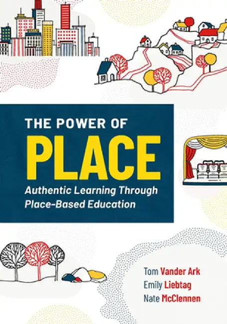 The Power of Place: Authentic Learning Through Place-Based Education by Tom Vander Ark