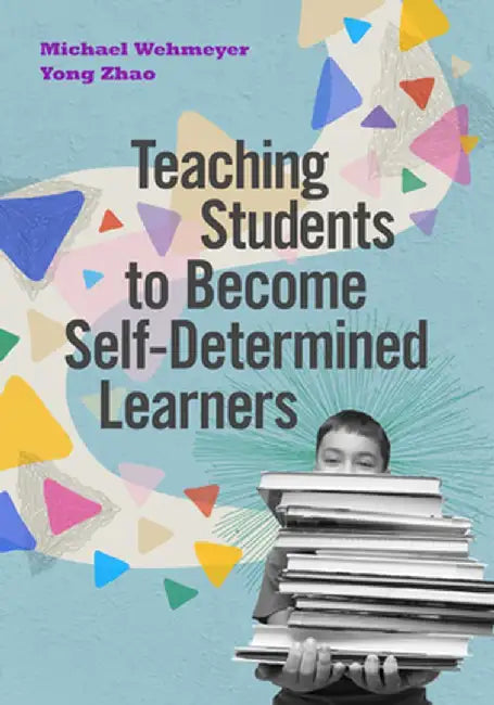 Teaching Students to Become Self-Determined Learners by Michael Wehmeyer