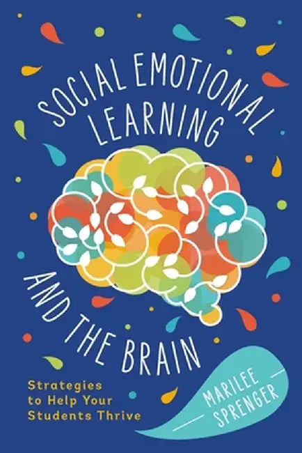 Social-Emotional Learning and the Brain: Strategies to Help Your Students Thrive by Marilee Sprenger