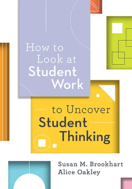 How to Look at Student Work to Uncover Student Thinking by Susan M. Brookhart