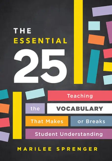 The Essential 25: Teaching the Vocabulary That Makes or Breaks Student Understanding by Marilee Sprenger