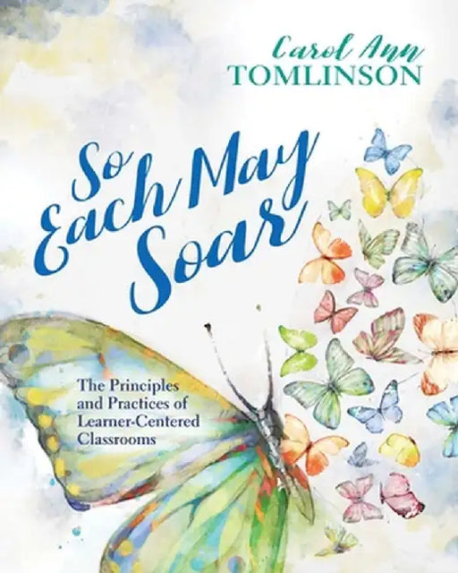 So Each May Soar: The Principles and Practices of Learner-Centered Classrooms by Carol Ann Tomlinson