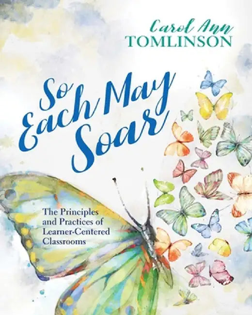So Each May Soar: The Principles and Practices of Learner-Centered Classrooms by Carol Ann Tomlinson