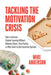 Tackling the Motivation Crisis: How to Activate Student Learning Without Behavior Charts, Pizza Parties, or Other Hard-To-Quit Incentive Systems by Mike Anderson