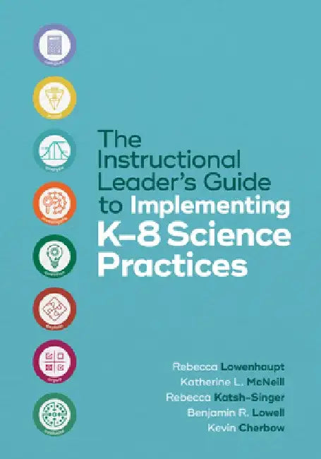 The Instructional Leader's Guide to Implementing K-8 Science Practices by Rebecca Lowenhaupt
