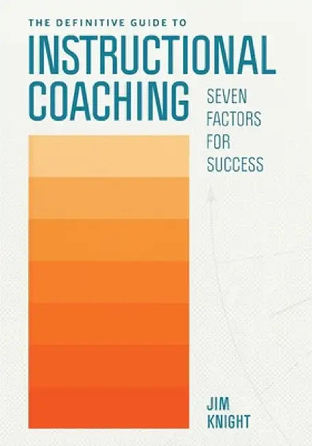 The Definitive Guide to Instructional Coaching: Seven Factors for Success by Jim Knight