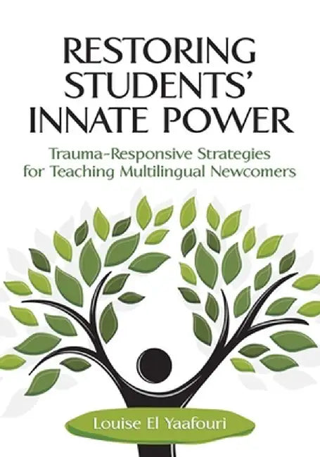 Restoring Students' Innate Power: Trauma-Responsive Strategies for Teaching Multilingual Newcomers by Louise El Yaafouri