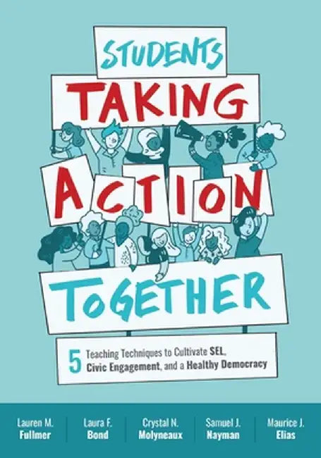 Students Taking Action Together: 5 Teaching Techniques to Cultivate Sel, Civic Engagement, and a Healthy Democracy by Lauren M. Fullmer