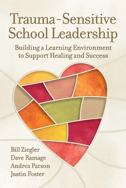 Trauma-Sensitive School Leadership: Building a Learning Environment to Support Healing and Success by Bill Ziegler
