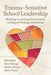 Trauma-Sensitive School Leadership: Building a Learning Environment to Support Healing and Success by Bill Ziegler