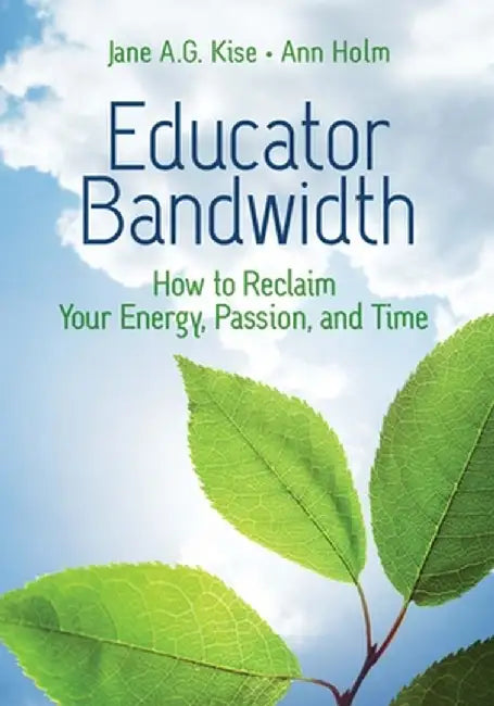 Educator Bandwidth: How to Reclaim Your Energy, Passion, and Time by Jane a. G. Kise