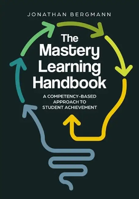The Mastery Learning Handbook: A Competency-Based Approach to Student Achievement by Jonathan Bergmann