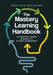 The Mastery Learning Handbook: A Competency-Based Approach to Student Achievement by Jonathan Bergmann