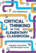 Critical Thinking in the Elementary Classroom: Engaging Young Minds with Meaningful Content by Erin Shadowens