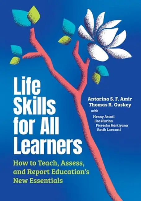 Life Skills for All Learners: How to Teach, Assess, and Report Education's New Essentials by Antarina S. F. Amir