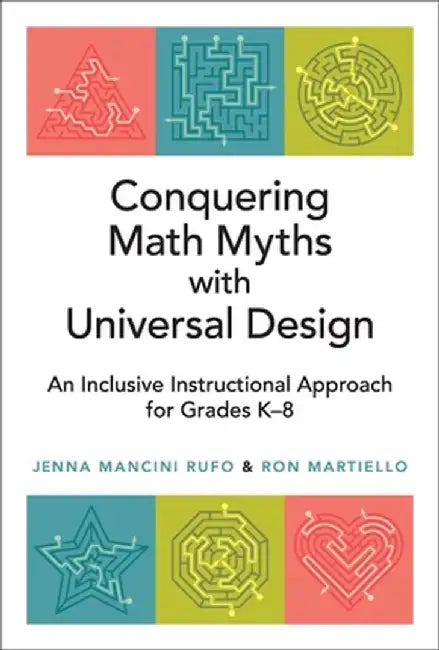 Conquering Math Myths with Universal Design: An Inclusive Instructional Approach for Grades K-8 by Jenna Mancini Rufo