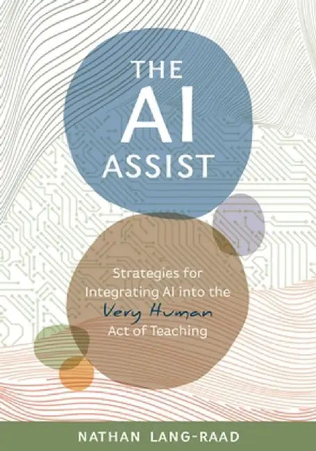 The AI Assist: Strategies for Integrating AI Into the Very Human Act of Teaching by Nathan Lang-Raad
