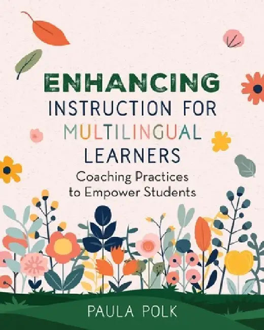 Enhancing Instruction for Multilingual Learners: Coaching Practices to Empower Students by Paula Polk