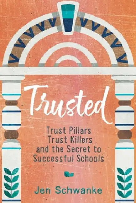 Trusted: Trust Pillars, Trust Killers, and the Secret to Successful Schools by Schwanke, Jen