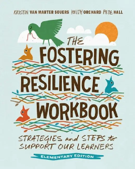 The Fostering Resilience Workbook: Strategies and Steps to Support Our Learners, Elementary Edition by Van Marter Souers, Kristin