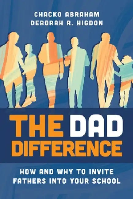 The Dad Difference: How and Why to Invite Fathers Into Your School by Chacko Abraham, Deborah R. Higdon