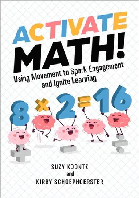 Activate Math!: Using Movement to Spark Engagement and Ignite Learning by Suzy Koontz, Kirby Schoephoerster