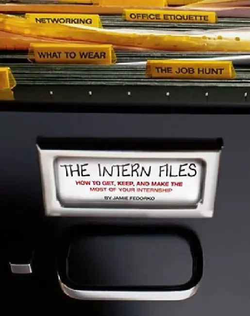 The Intern Files: How to Get, Keep, and Make the Most of Your Internship by Jamie Fedorko