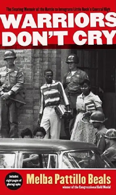 Warriors Don't Cry: The Searing Memoir of the Battle to Integrate Little Rock's Central High by Melba Pattillo Beals