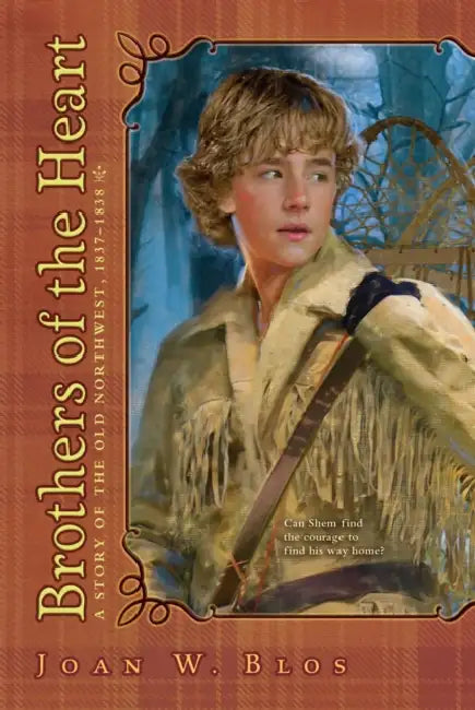 Brothers of the Heart: A Story of the Old Northwest, 1837-1838 by Joan W. Blos