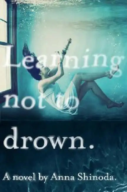 Learning Not to Drown. by Anna Shinoda