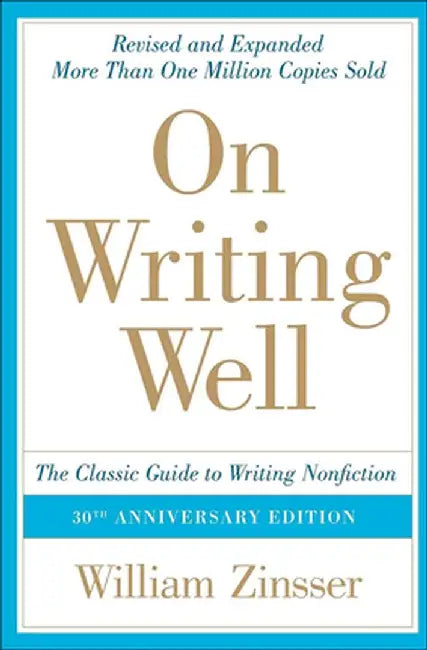 On Writing Well: The Classic Guide to Writing Nonfiction by William Zinsser