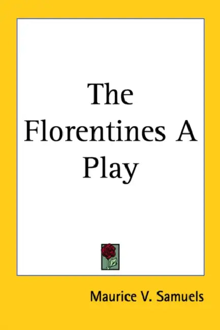 The Florentines A Play by Maurice V. Samuels