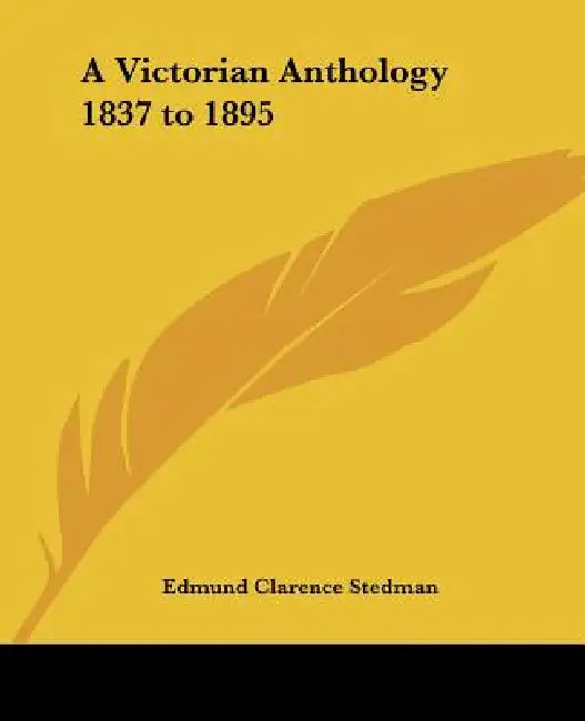 A Victorian Anthology 1837 to 1895 by Edmund Clarence Stedman