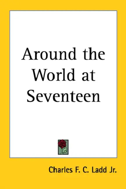 Around the World at Seventeen by Jr. Ladd Charles F. C.
