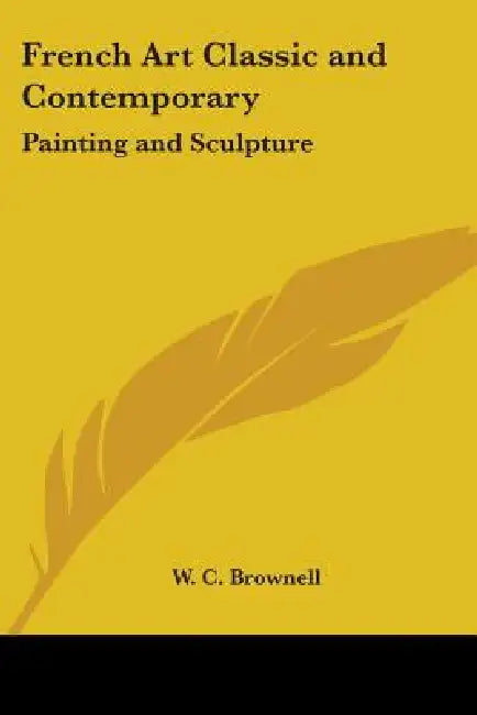 French Art Classic and Contemporary: Painting and Sculpture by W. C. Brownell