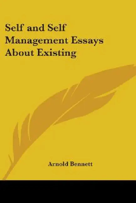Self and Self Management Essays About Existing by Arnold Bennett