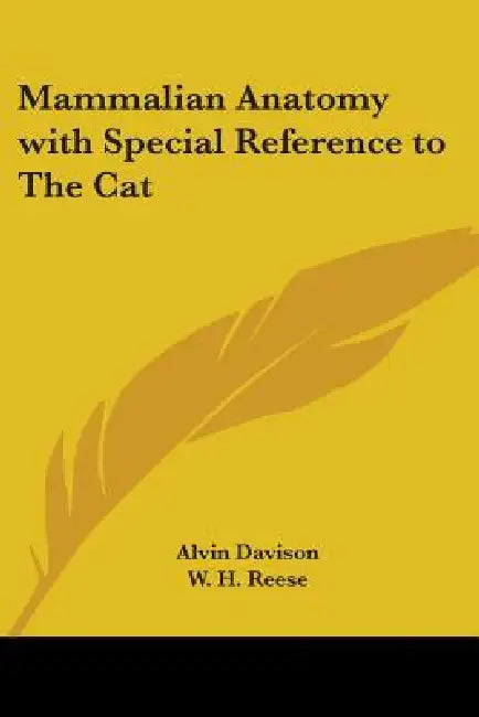 Mammalian Anatomy with Special Reference to The Cat by Alvin Davison, W. H. Reese