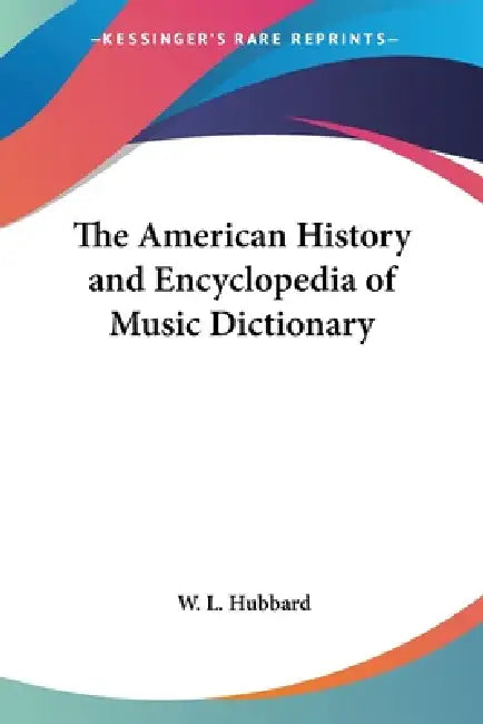 The American History and Encyclopedia of Music Dictionary by W. L. Hubbard