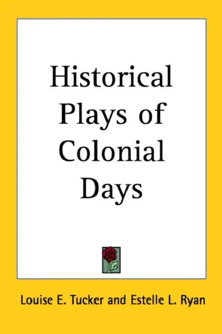 Historical Plays of Colonial Days by Louise E. Tucker, Estelle L. Ryan