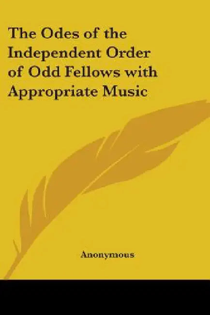 The Odes of the Independent Order of Odd Fellows with Appropriate Music by Anonymous
