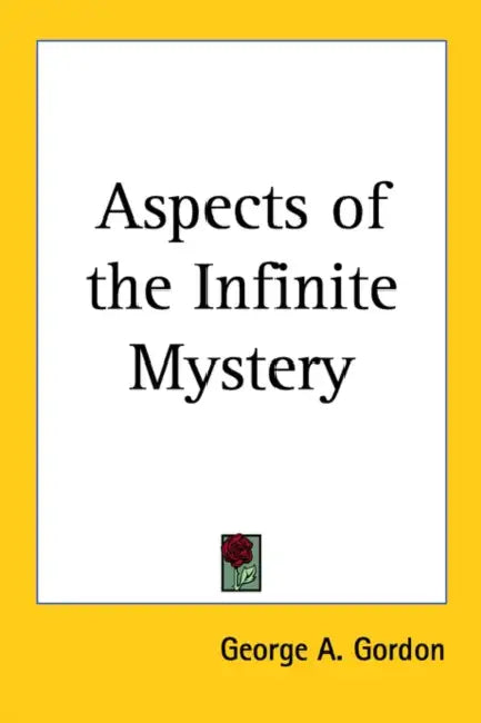 Aspects of the Infinite Mystery by George A. Gordon