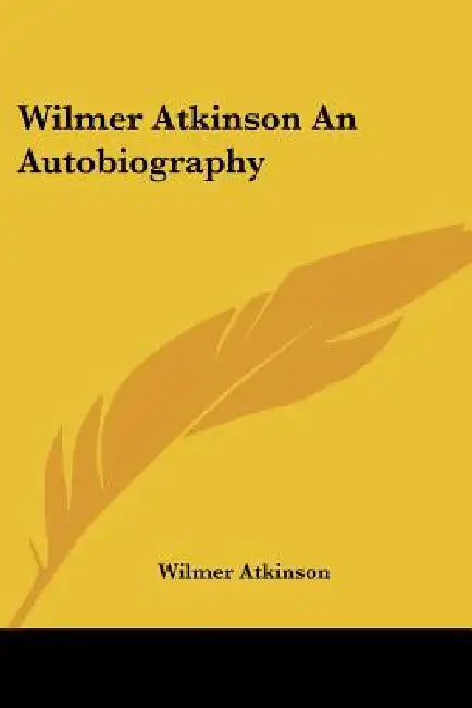 Wilmer Atkinson An Autobiography by Wilmer Atkinson