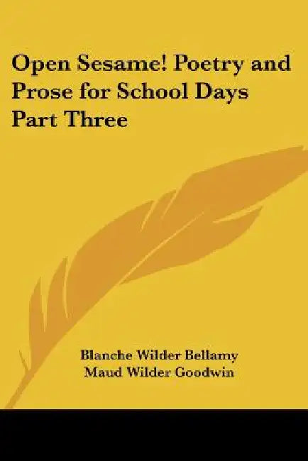 Open Sesame! Poetry and Prose for School Days Part Three by Blanche Wilder Bellamy, Maud Wilder Goodwin