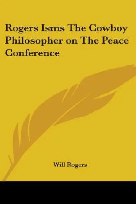 Rogers Isms The Cowboy Philosopher on The Peace Conference by Will Rogers
