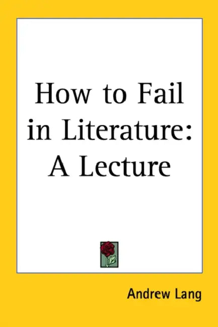 How to Fail in Literature: A Lecture by Andrew Lang